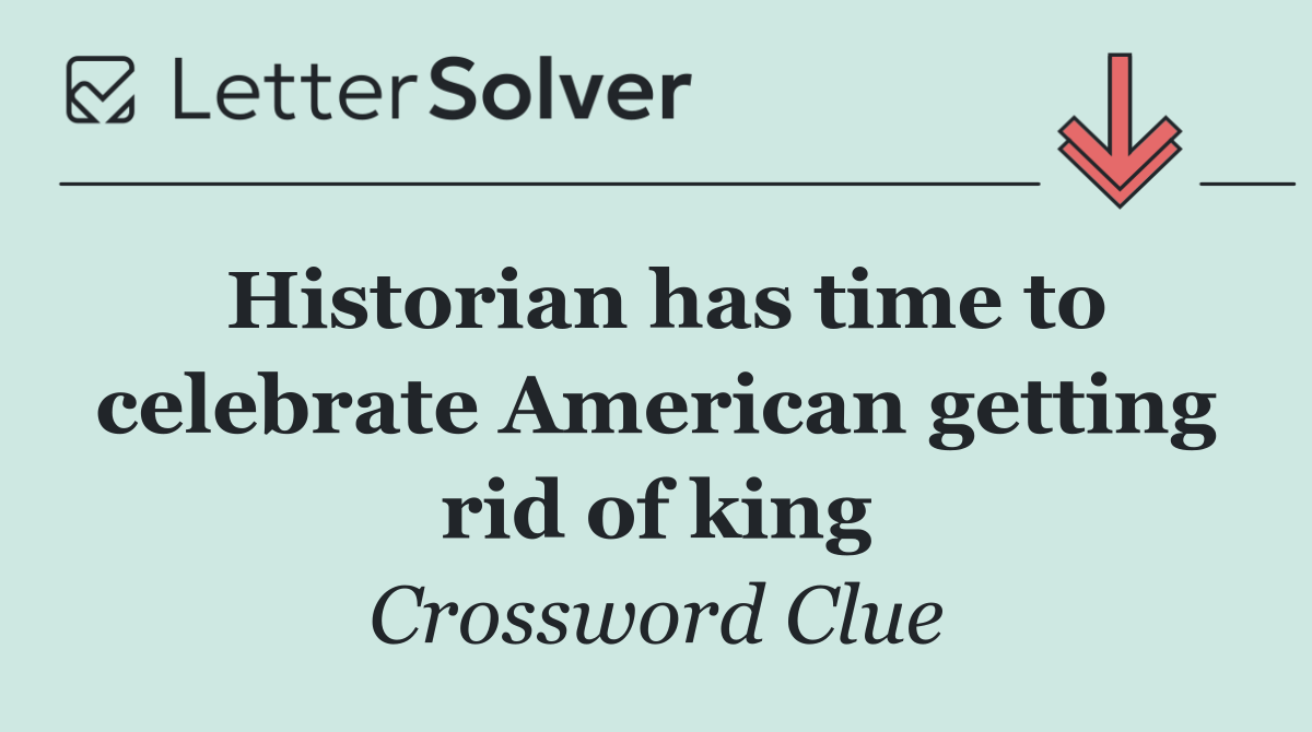 Historian has time to celebrate American getting rid of king