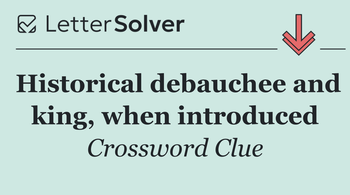 Historical debauchee and king, when introduced