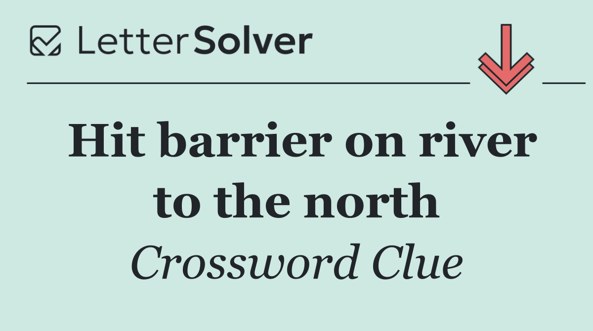 Hit barrier on river to the north