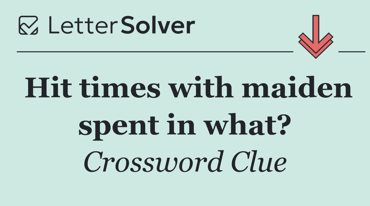 Hit times with maiden spent in what?