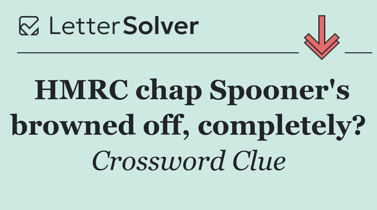 HMRC chap Spooner's browned off, completely?