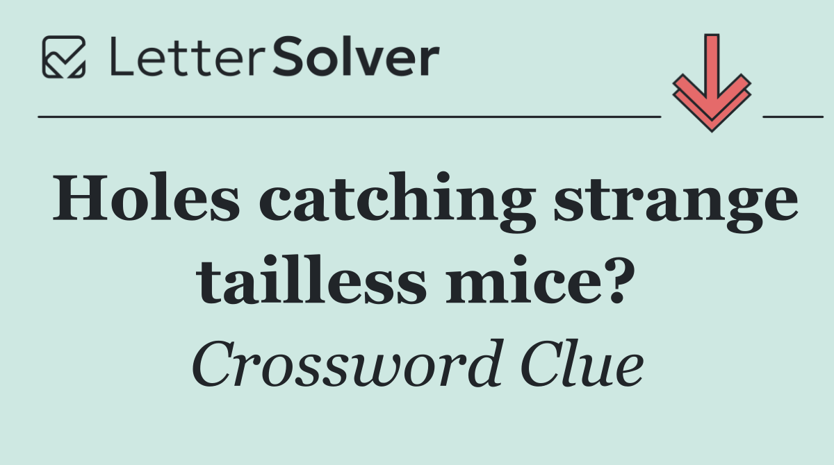 Holes catching strange tailless mice?