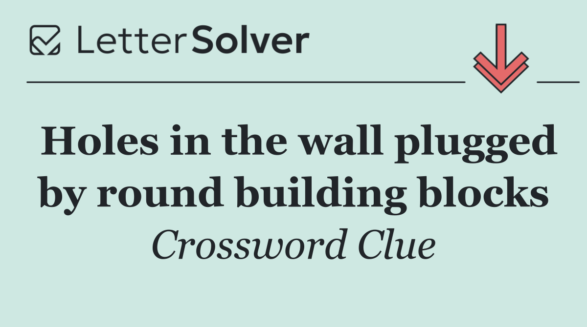 Holes in the wall plugged by round building blocks