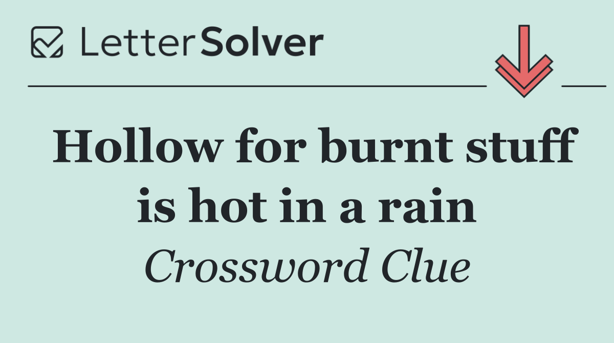 Hollow for burnt stuff is hot in a rain