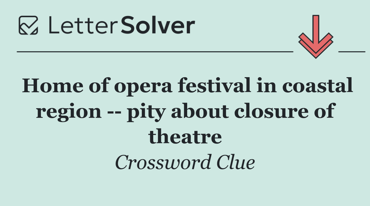 Home of opera festival in coastal region    pity about closure of theatre