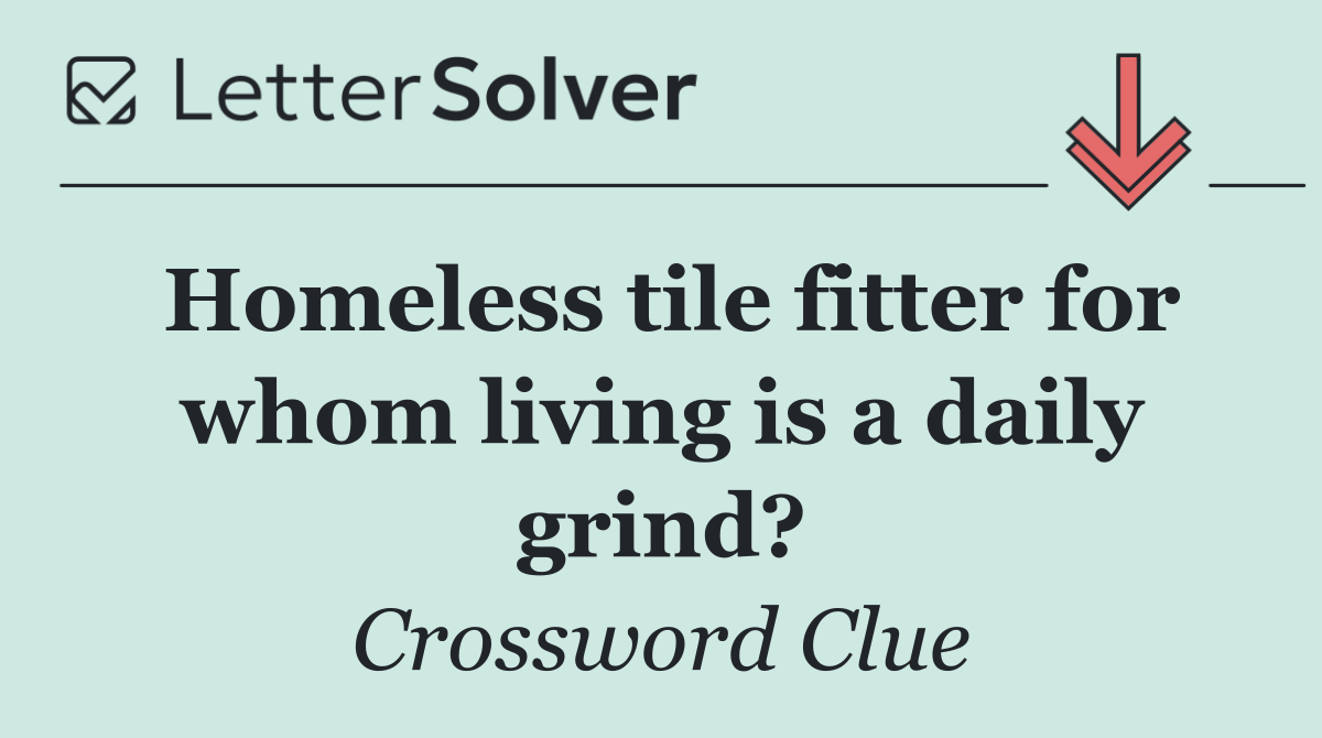 Homeless tile fitter for whom living is a daily grind?