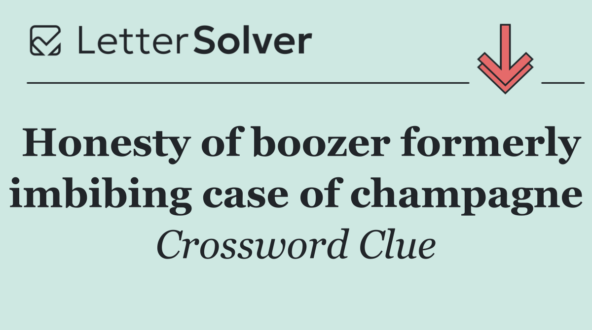 Honesty of boozer formerly imbibing case of champagne