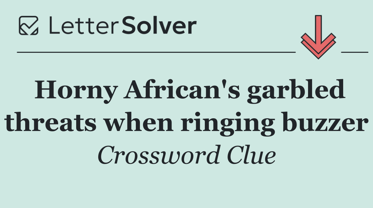 Horny African's garbled threats when ringing buzzer