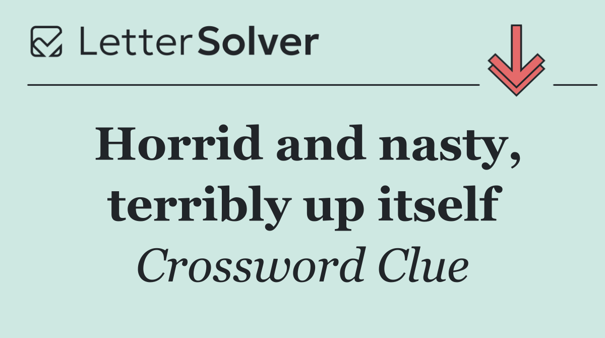 Horrid and nasty, terribly up itself