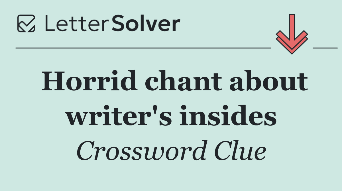Horrid chant about writer's insides