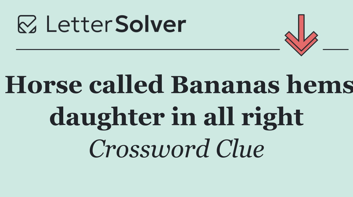 Horse called Bananas hems daughter in all right