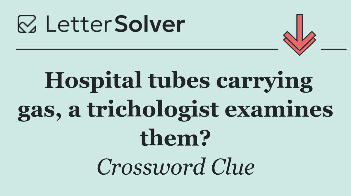 Hospital tubes carrying gas, a trichologist examines them?