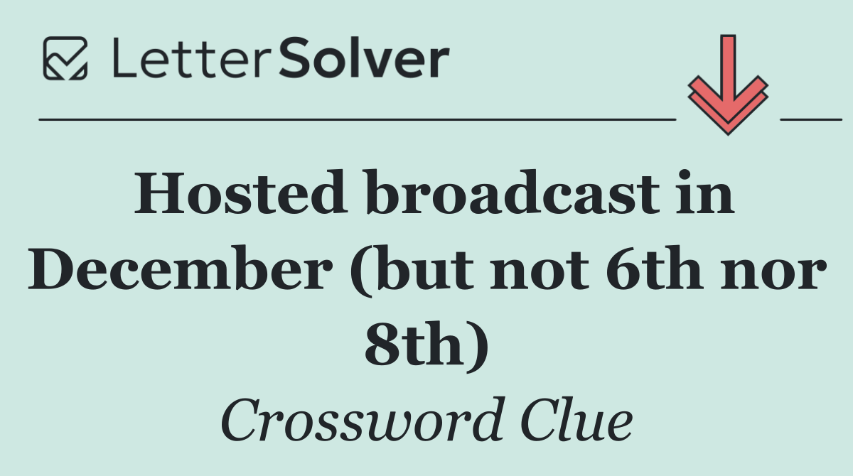 Hosted broadcast in December (but not 6th nor 8th)