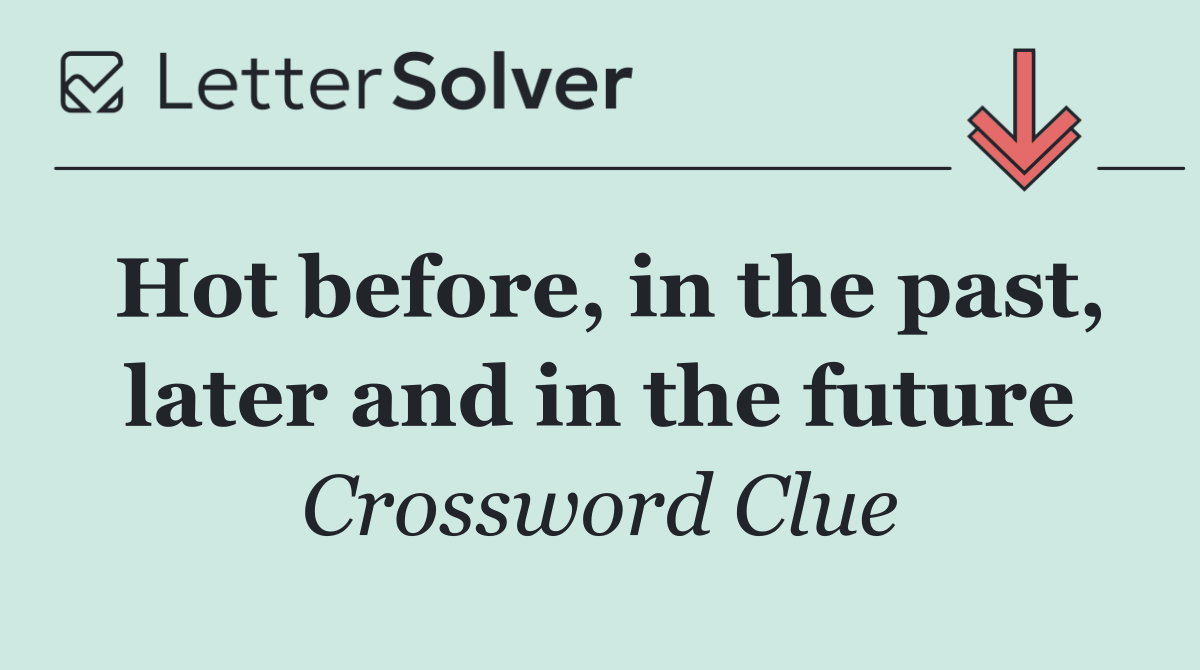 Hot before, in the past, later and in the future