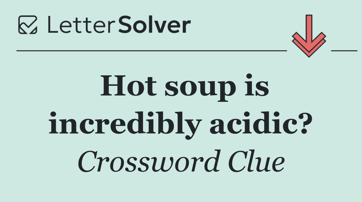 Hot soup is incredibly acidic?
