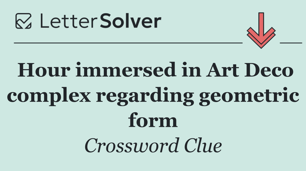 Hour immersed in Art Deco complex regarding geometric form