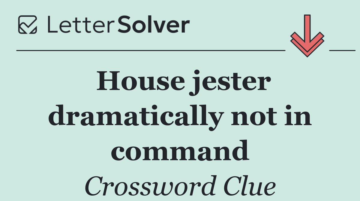 House jester dramatically not in command