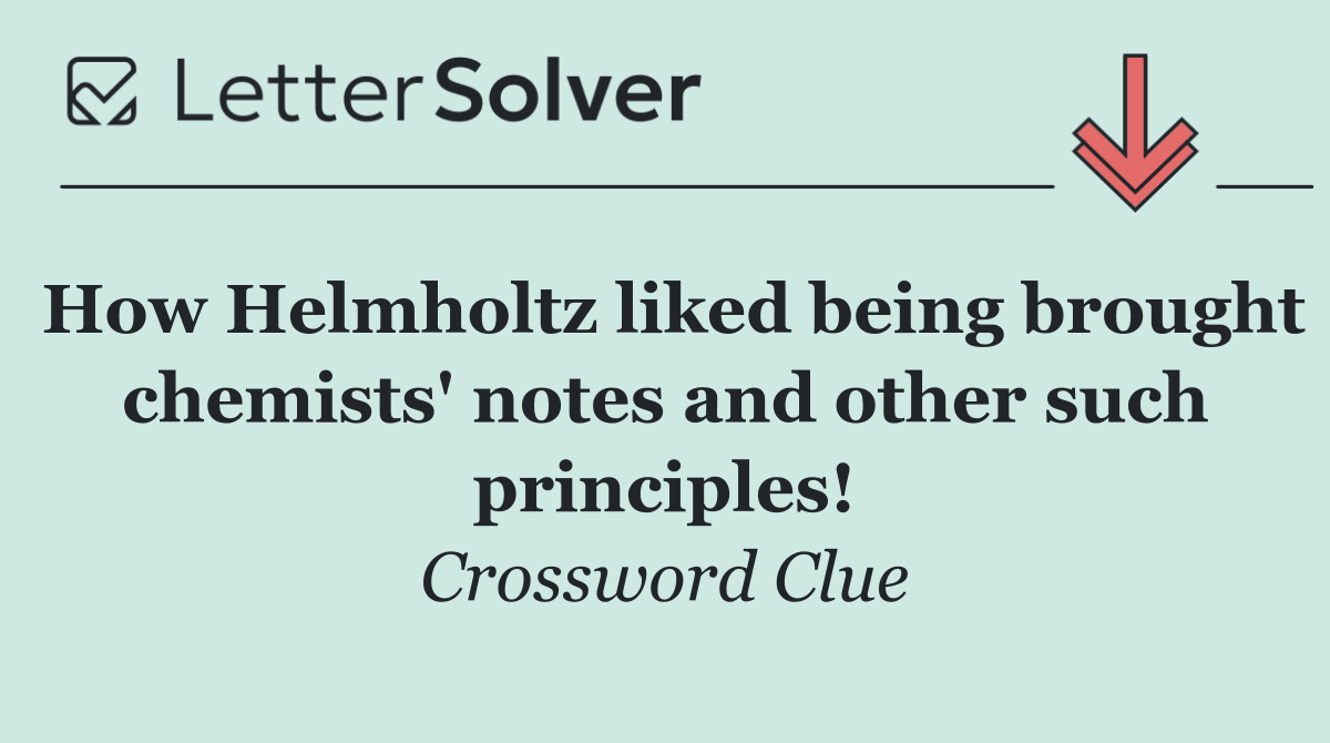 How Helmholtz liked being brought chemists' notes and other such principles!