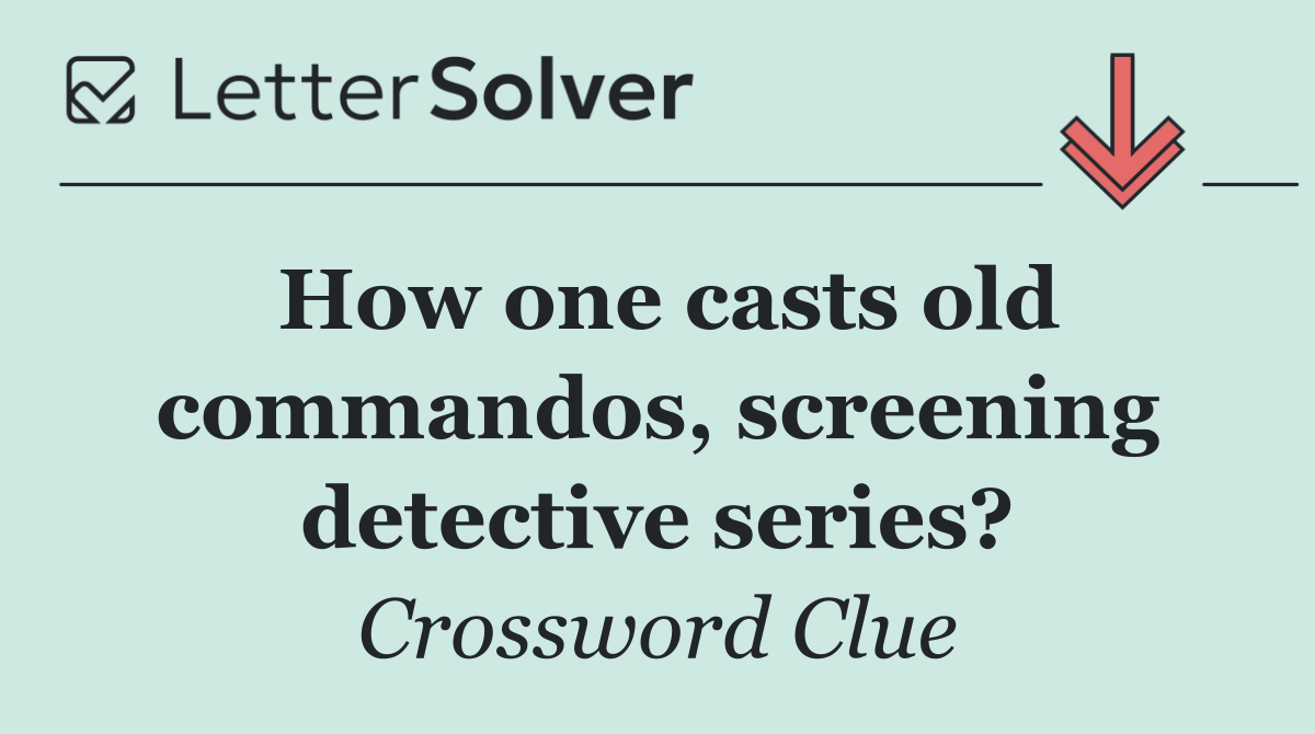 How one casts old commandos, screening detective series?