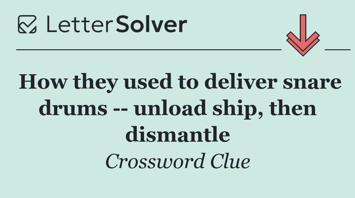 How they used to deliver snare drums    unload ship, then dismantle