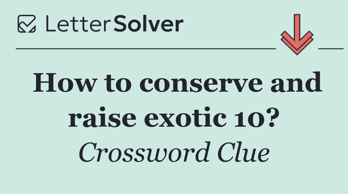 How to conserve and raise exotic 10?
