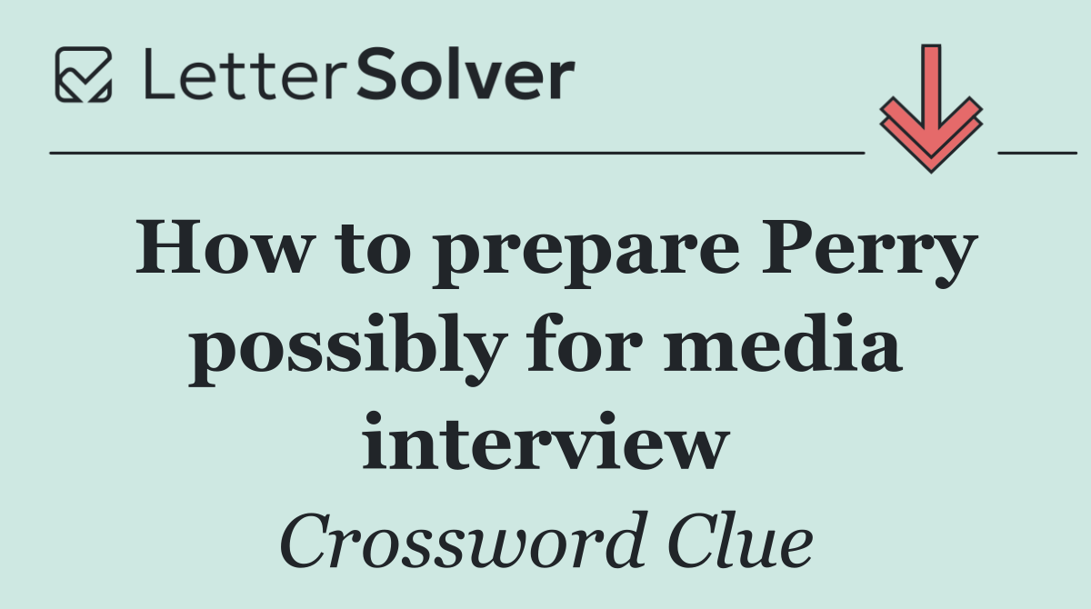 How to prepare Perry possibly for media interview