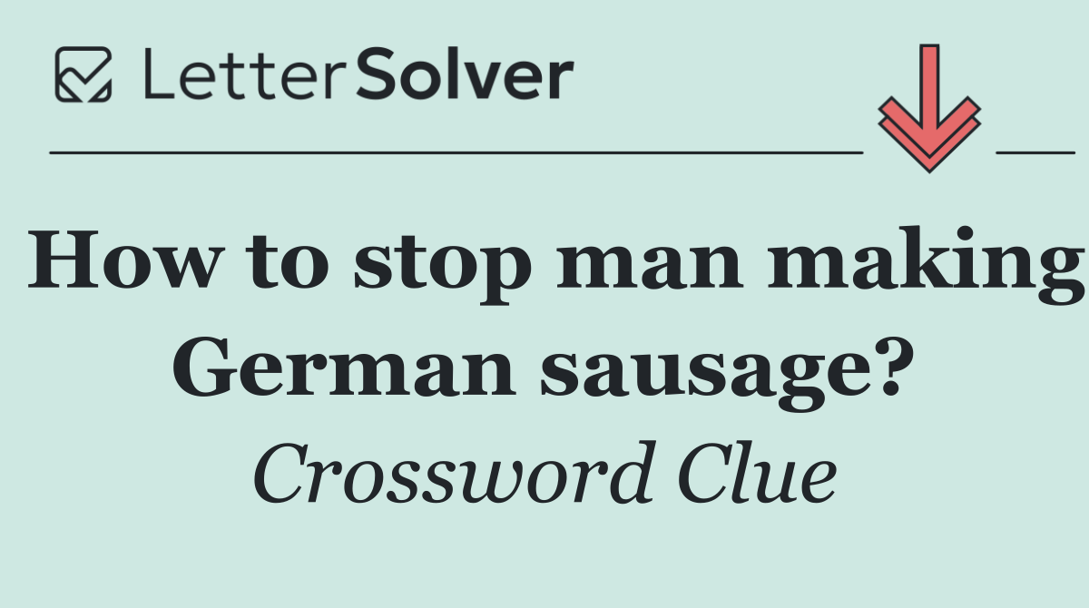 How to stop man making German sausage?