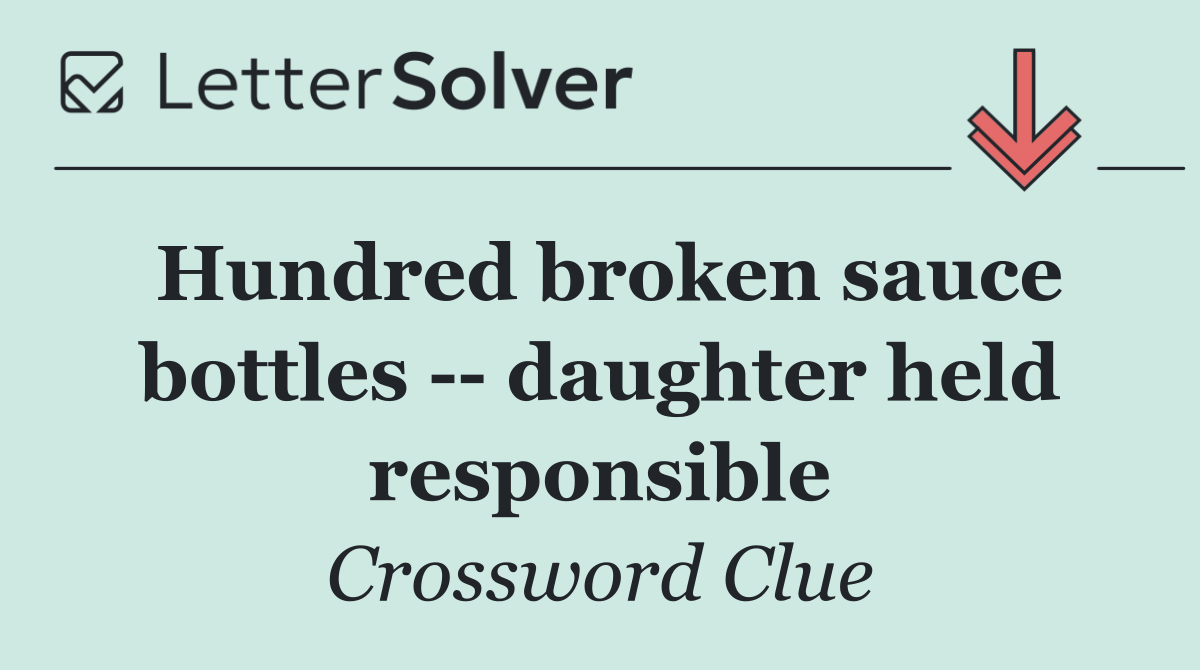 Hundred broken sauce bottles    daughter held responsible