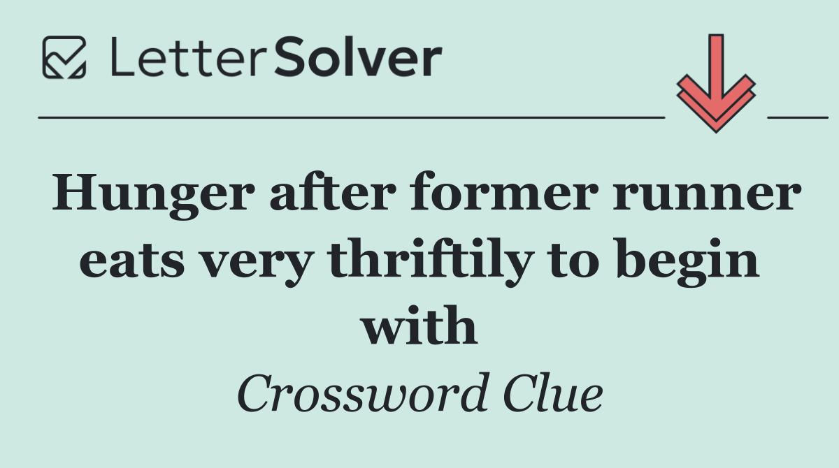 Hunger after former runner eats very thriftily to begin with