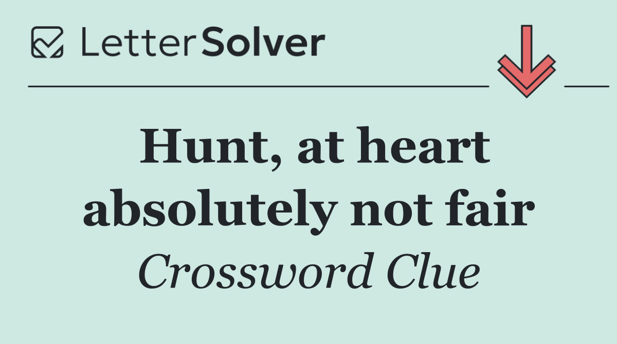 Hunt, at heart absolutely not fair