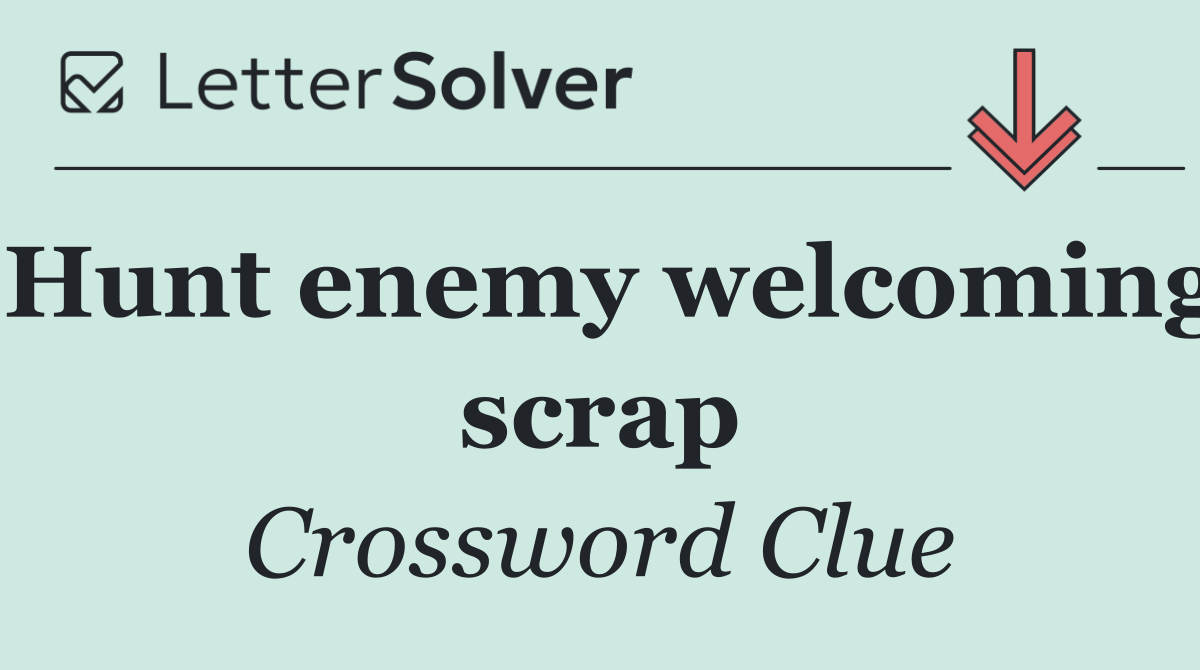 Hunt enemy welcoming scrap