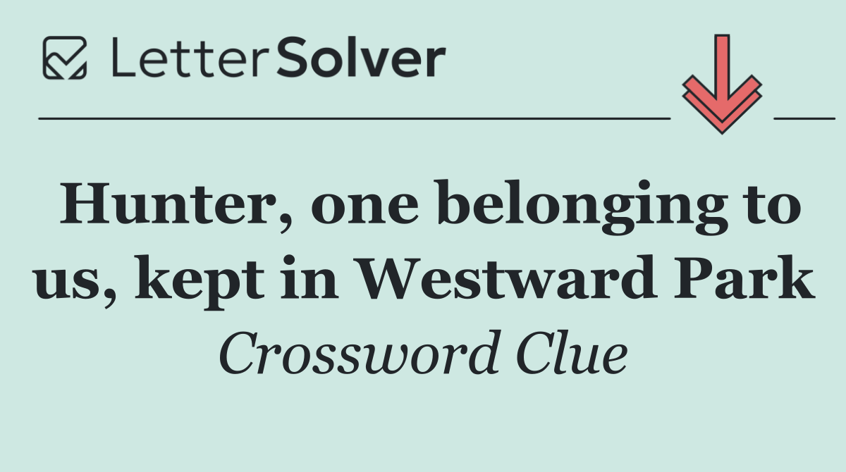 Hunter, one belonging to us, kept in Westward Park