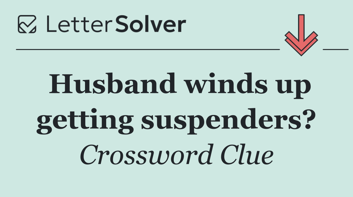 Husband winds up getting suspenders?