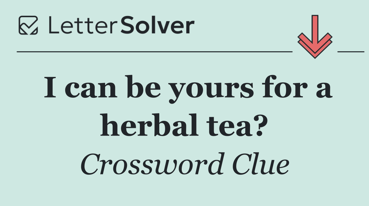 I can be yours for a herbal tea?