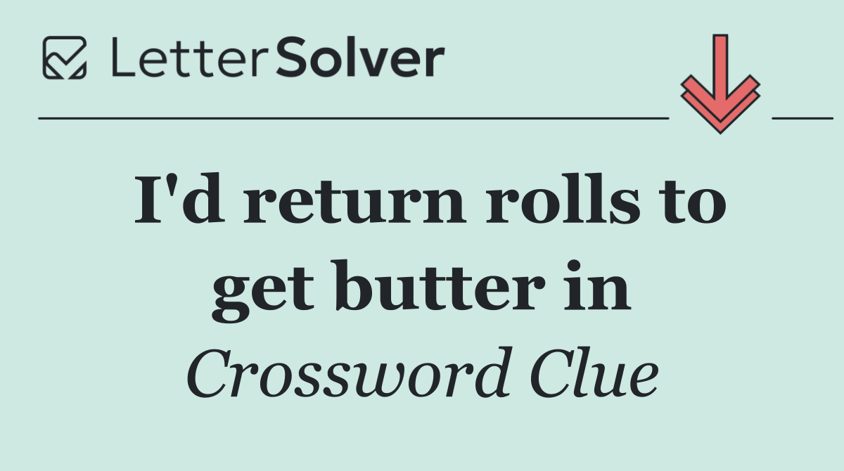 I'd return rolls to get butter in