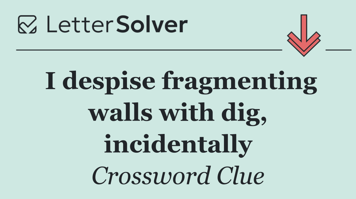 I despise fragmenting walls with dig, incidentally