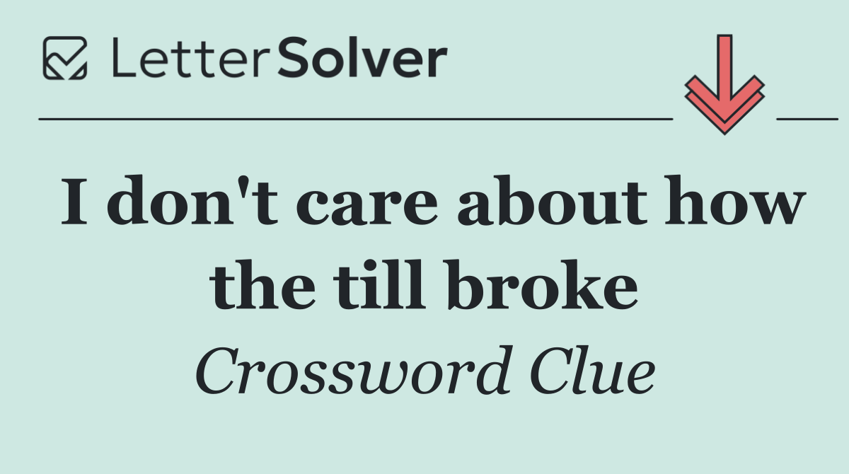 I don't care about how the till broke