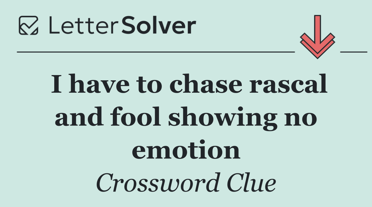 I have to chase rascal and fool showing no emotion