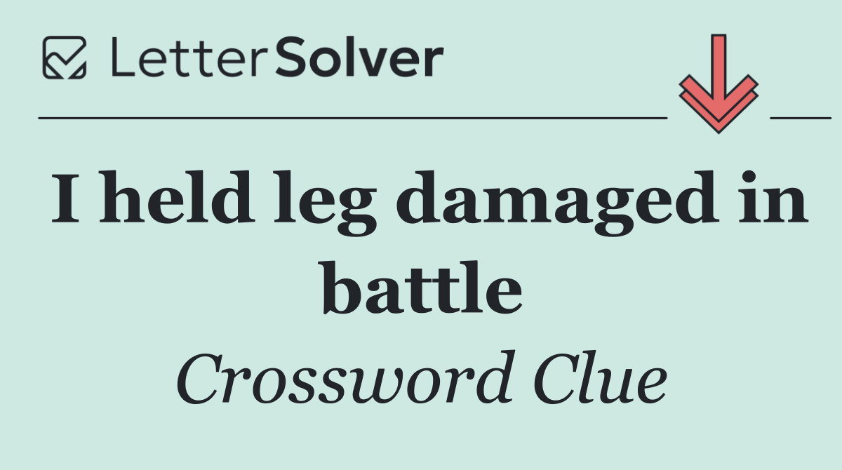I held leg damaged in battle