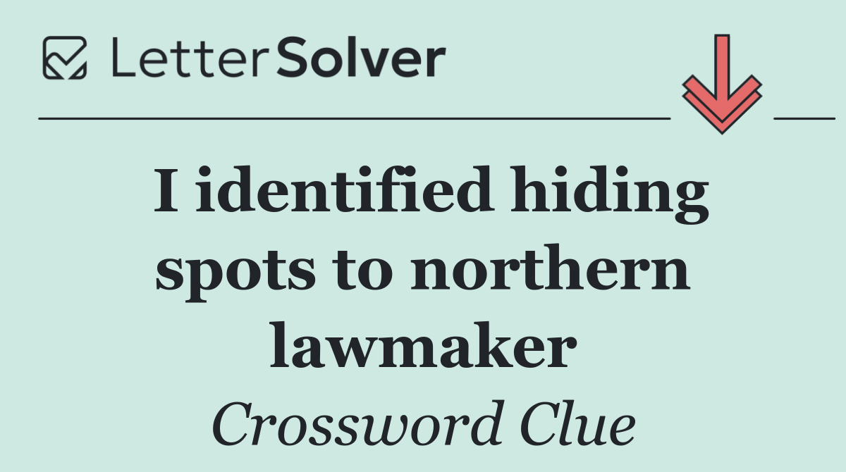 I identified hiding spots to northern lawmaker
