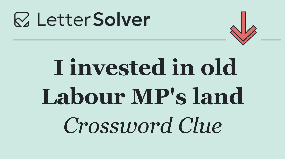 I invested in old Labour MP's land