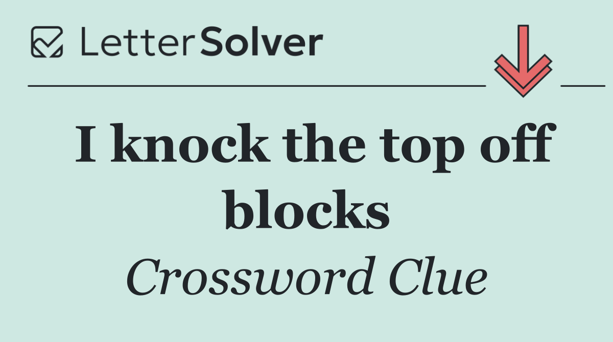 I knock the top off blocks