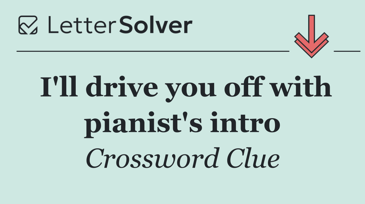I'll drive you off with pianist's intro