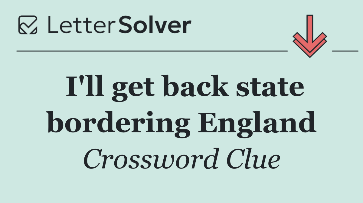 I'll get back state bordering England