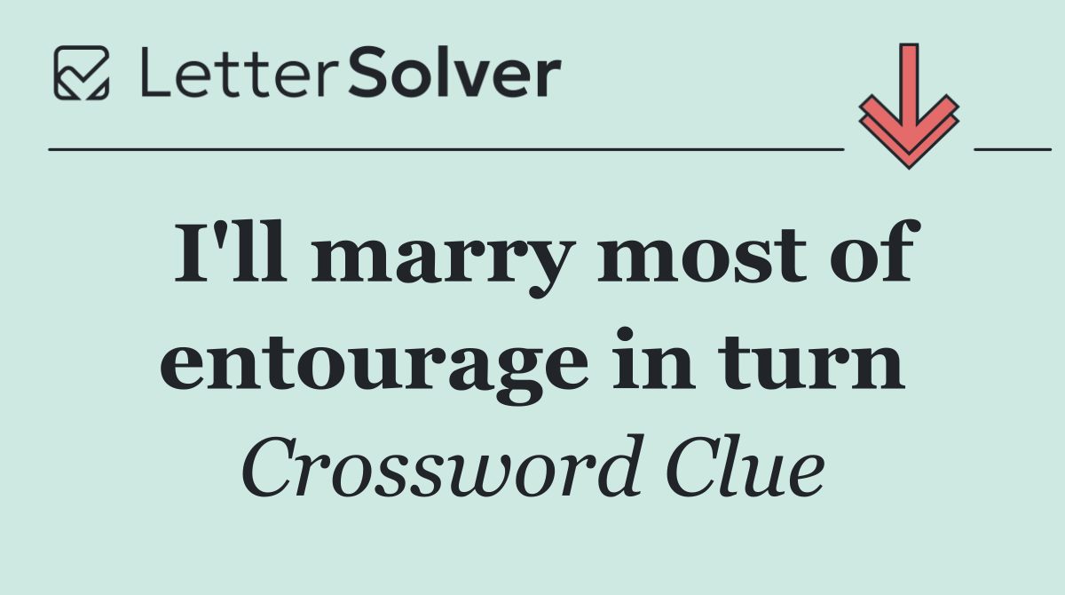 I'll marry most of entourage in turn