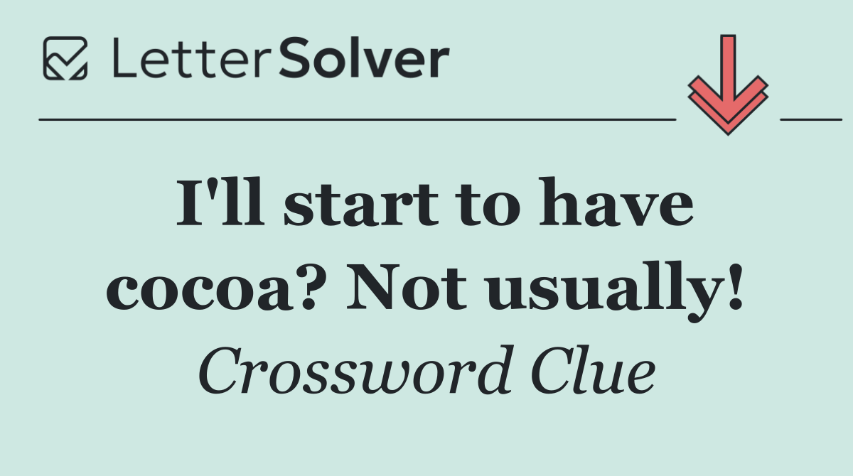 I'll start to have cocoa? Not usually!