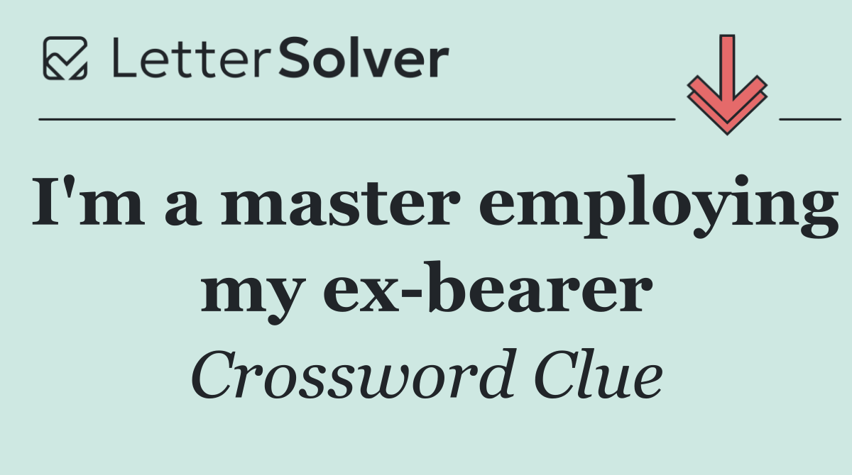 I'm a master employing my ex bearer