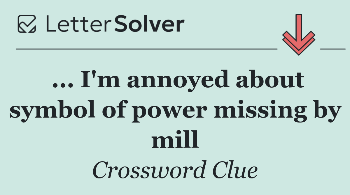 ... I'm annoyed about symbol of power missing by mill