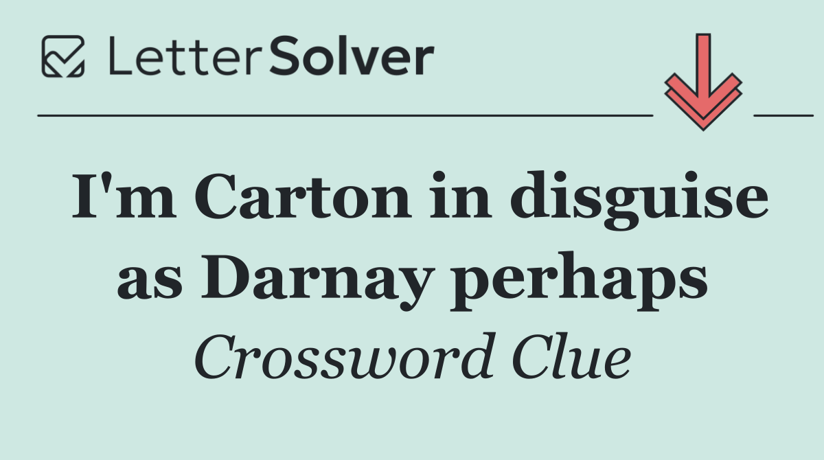 I'm Carton in disguise as Darnay perhaps