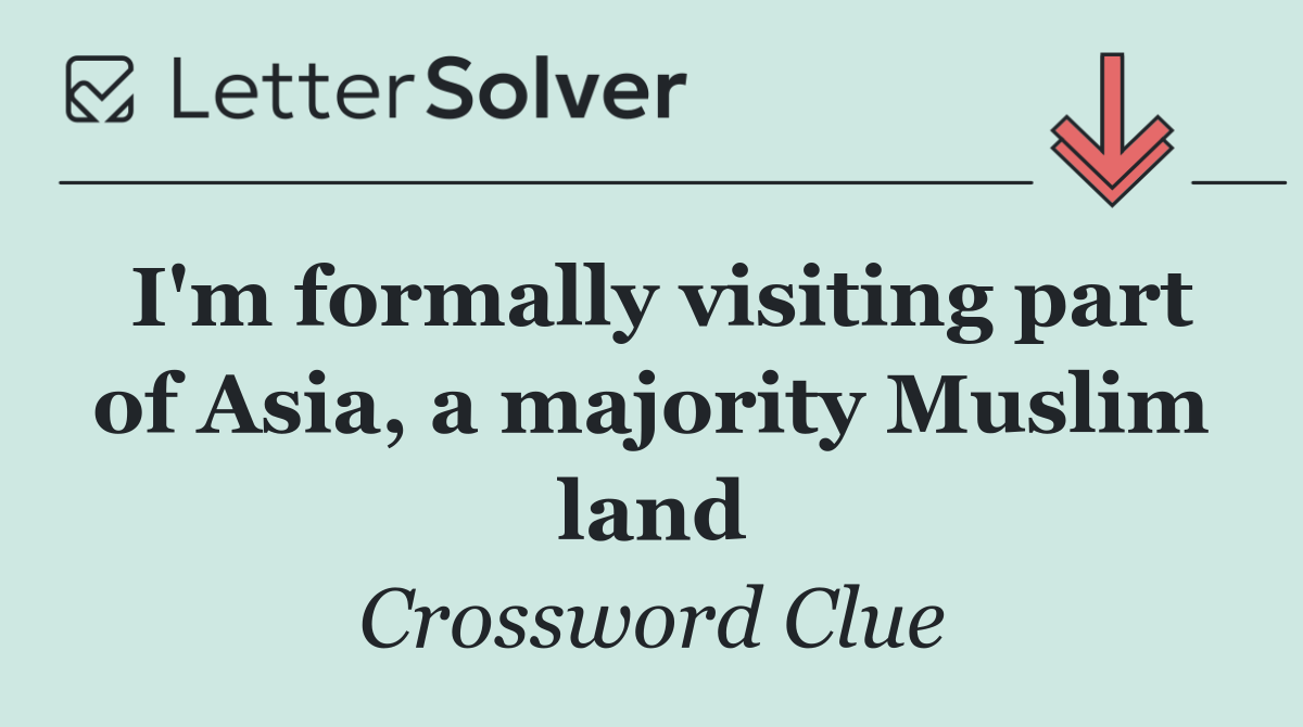 I'm formally visiting part of Asia, a majority Muslim land
